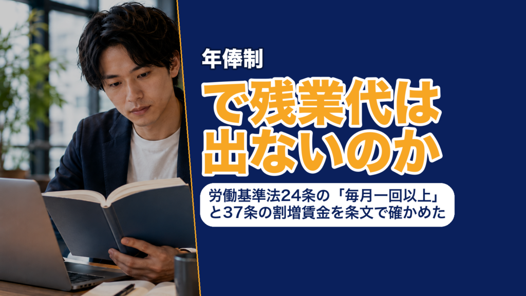 年俸制で残業代は出ないのか──労働基準法24条の「毎月一回以上」と37条の割増賃金を条文で確かめた